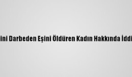 Antalya’da kendisini darbeden eşini öldüren kadın hakkında iddianame hazırlandı