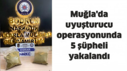 Muğla’da uyuşturucu operasyonunda 5 şüpheli yakalandı