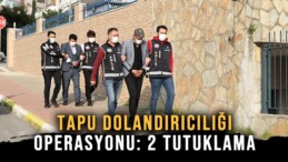 Alanya’da tapu dolandırıcılığı operasyonunda yakalanan 3 şüpheliden 2’si tutuklandı