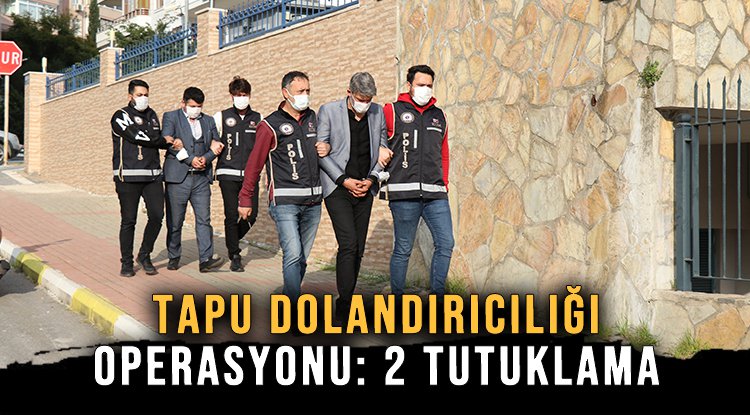 Alanya’da tapu dolandırıcılığı operasyonunda yakalanan 3 şüpheliden 2’si tutuklandı