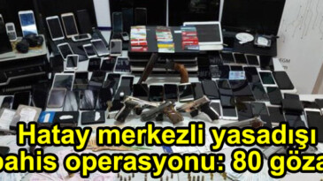 Hatay merkezli yasadışı bahis operasyonu: 80 gözaltı