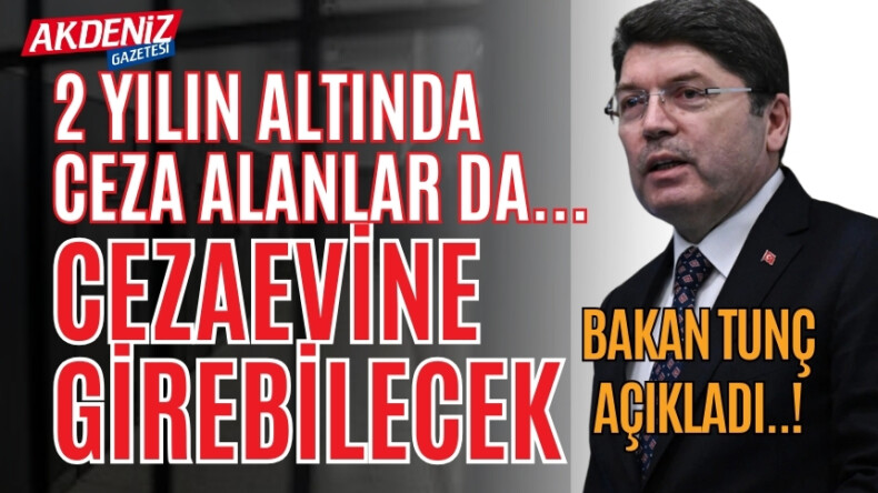 Bakan Tunç Açıkladı: İki yılın Altında Ceza alanlar da…. – Akdeniz Haber, Akdeniz Haberleri, Akdeniz Gündem