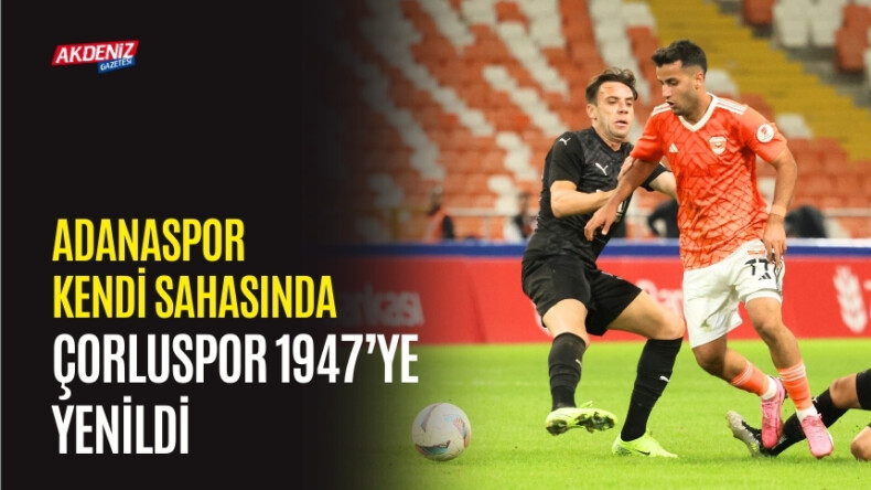 ADANASPOR KENDİ SAHASINDA ÇORLUSPOR 1947’YE YENİLDİ – Akdeniz Haber, Akdeniz Haberleri, Akdeniz Gündem