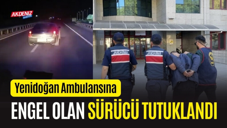 Yenidoğan Ambulansına Engel Olan Sürücü Tutuklandı – Akdeniz Haber, Akdeniz Haberleri, Akdeniz Gündem