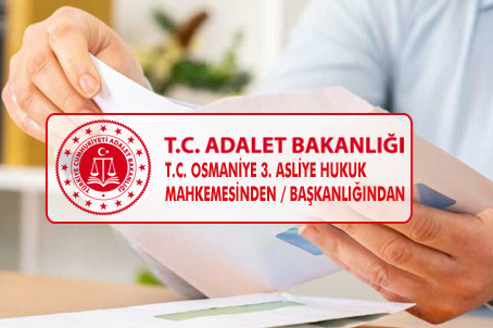 T.C. OSMANİYE 3. ASLİYE HUKUK MAHKEMESİNDEN / BAŞKANLIĞINDAN – Akdeniz Haber, Akdeniz Haberleri, Akdeniz Gündem