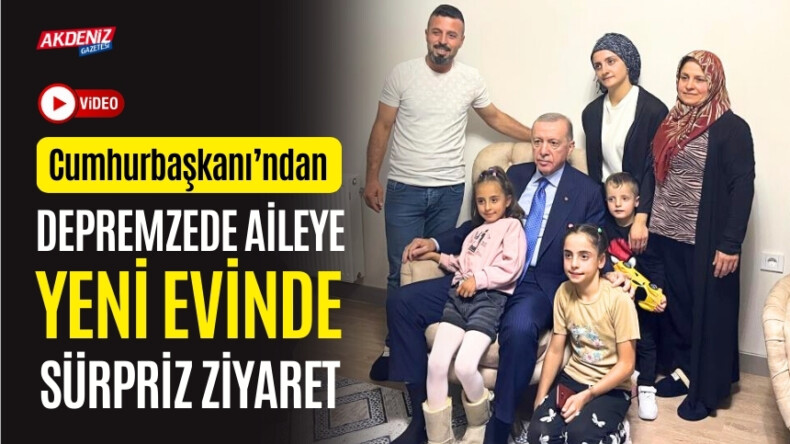 CUMHURBAŞKANI’NDAN DEPREMZEDE AİLEYE YENİ EVİNDE SÜRPRİZ ZİYARET – Akdeniz Haber, Akdeniz Haberleri, Akdeniz Gündem