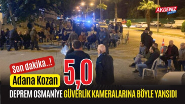 ADANA’DAKİ DEPREM OSMANİYE GÜVERLİK KAMERALARINA BÖYLE YANSIDI