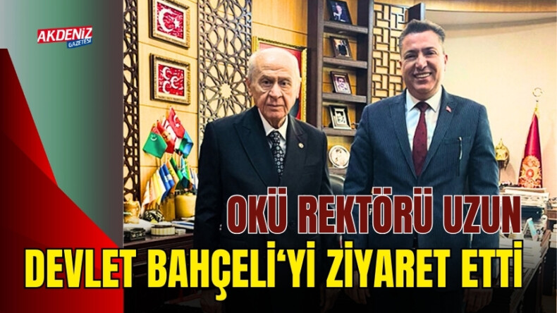 OKÜ REKTÖRÜ UZUN, MHP GENEL BAŞKANI BAHÇELİ’Yİ ZİYARET ETTİ – Akdeniz Haber, Akdeniz Haberleri, Akdeniz Gündem