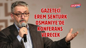 OSMANİYE’DE GAZETECİ EREM ŞENTÜRK, KONFERANS VERECEK – Akdeniz Haber, Akdeniz Haberleri, Akdeniz Gündem