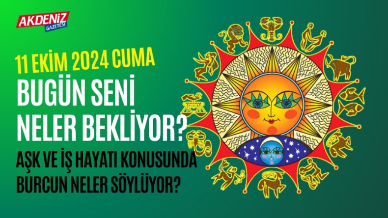 11 Ekim Cuma Günlük Burç Yorumları: Aşk, iş, sağlık hayatınızda neler olacak? – Akdeniz Haber, Akdeniz Haberleri, Akdeniz Gündem