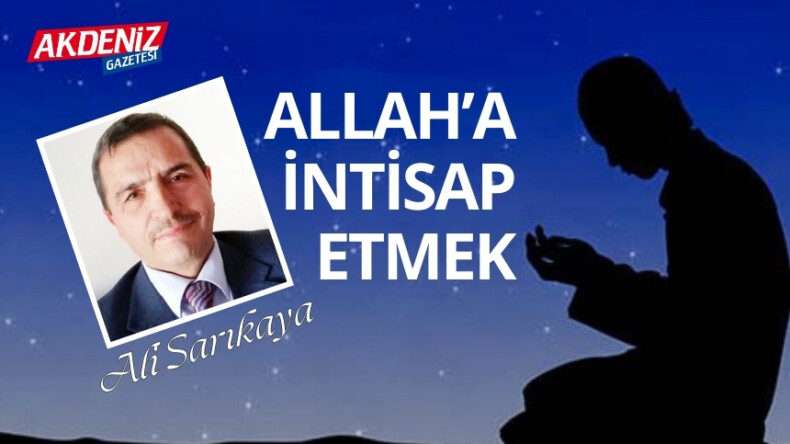 Ali SARIKAYA /İlahiyatçı-Yazar: ALLAH’A İNTİSAP ETMEK NEDİR? – Akdeniz Gazetesi – Akdeniz Haber, Akdeniz Haberleri, Akdeniz Gündem