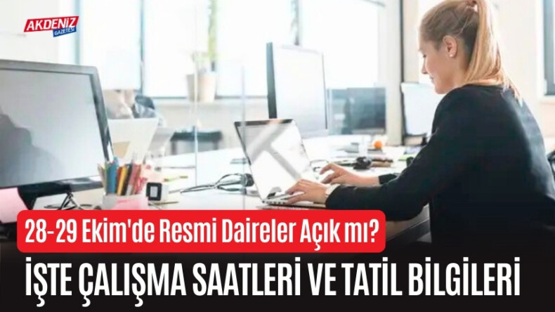 28-29 Ekim’de Resmi Daireler Açık mı? İşte Çalışma Saatleri ve Tatil Bilgileri – Akdeniz Haber, Akdeniz Haberleri, Akdeniz Gündem