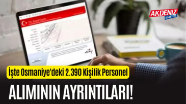 İşte Osmaniye’deki 2.390 Kişilik Personel Alımının Ayrıntıları – Akdeniz Haber, Akdeniz Haberleri, Akdeniz Gündem