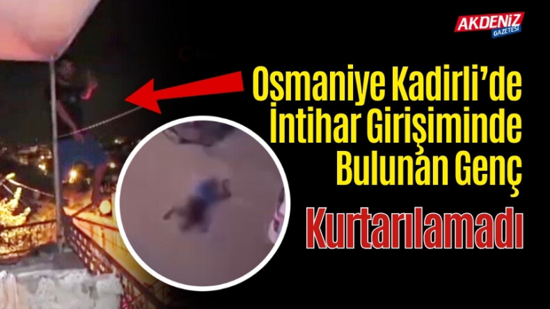 OSMANİYE KADİRLİ’DE İNTİHAR GİRİŞİMİNDE BULUNAN GENÇ KURTARILAMADI – Akdeniz Haber, Akdeniz Haberleri, Akdeniz Gündem