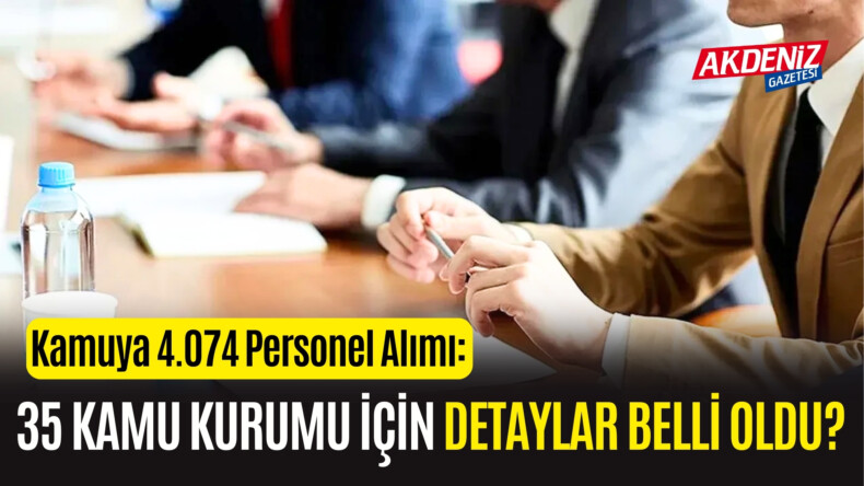 Kamuya 4.074 Personel Alımı: 35 Kamu Kurumu İçin Detaylar Belli Oldu – Akdeniz Haber, Akdeniz Haberleri, Akdeniz Gündem