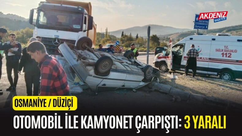 OSMANİYE'DE KAMYONETLE OTOMOBİL ÇARPIŞTI: 3 YARALI