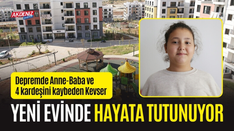 Depremde Anne-Baba ve 4 kardeşini kaybeden Kevser Yeni Evinde Hayata Tutunuyor – Akdeniz Haber, Akdeniz Haberleri, Akdeniz Gündem