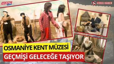 OSMANİYE KENT MÜZESİ, GEÇMİŞİ GELECEĞE TAŞIYOR – Akdeniz Haber, Akdeniz Haberleri, Akdeniz Gündem