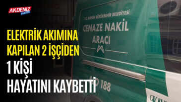 Elektrik akımına kapılan 2 işçiden 1 kişi hayatını kaybetti – Akdeniz Haber, Akdeniz Haberleri, Akdeniz Gündem