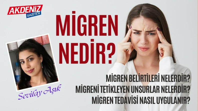 Sevilay AŞIK/Cilt Bakım Uzm./Ecz. Teknisyeni: Migren nedir? Belirtileri nelerdir? – Akdeniz Gazetesi – Akdeniz Haber, Akdeniz Haberleri, Akdeniz Gündem