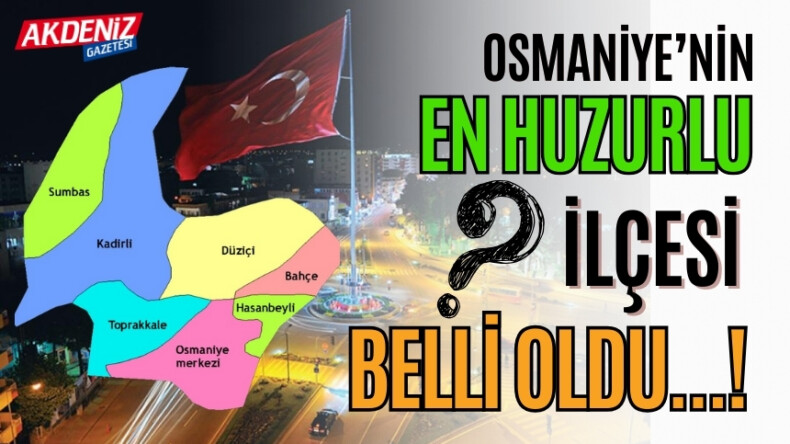 OSMANİYE’NİN EN HUZURLU İLÇESİ BELLİ OLDU..! – Akdeniz Haber, Akdeniz Haberleri, Akdeniz Gündem