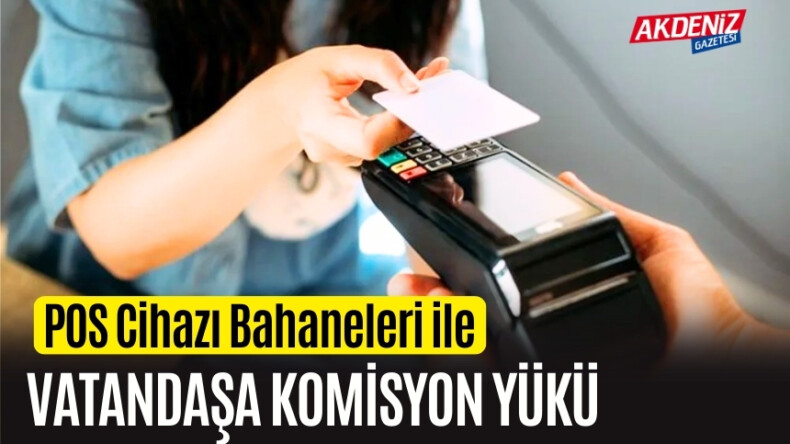 POS Cihazı Bahaneleri ile Vatandaşa Komisyon Yükü – Akdeniz Haber, Akdeniz Haberleri, Akdeniz Gündem