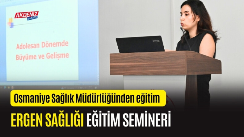 OSMANİYE’DE ERGEN SAĞLIĞI EĞİTİMİ VERİLDİ – Akdeniz Haber, Akdeniz Haberleri, Akdeniz Gündem