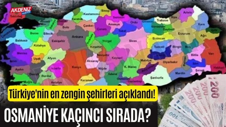 Türkiye’nin en zengin şehirleri açıklandı! Osmaniye Kaçıncı Sırada – Akdeniz Haber, Akdeniz Haberleri, Akdeniz Gündem