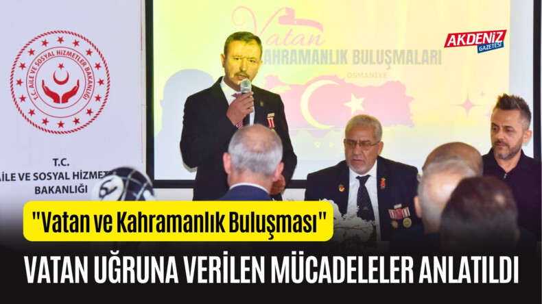 OSMANİYE’DE VATAN VE KAHRAMANLIK BULUŞMASI – Akdeniz Haber, Akdeniz Haberleri, Akdeniz Gündem