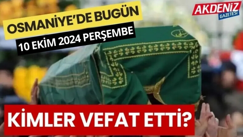 OSMANİYE’DE 10 EKİM 2024 PERŞEMBE GÜNÜ VEFAT EDENLER – Akdeniz Haber, Akdeniz Haberleri, Akdeniz Gündem