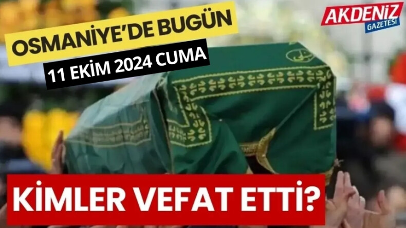 OSMANİYE'DE 11 EKİM 2024 CUMA GÜNÜ VEFAT EDENLER