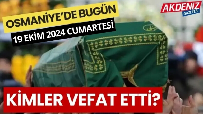 OSMANİYE’DE 19 EKİM 2024 CUMARTESİ GÜNÜ VEFAT EDENLER – Akdeniz Haber, Akdeniz Haberleri, Akdeniz Gündem