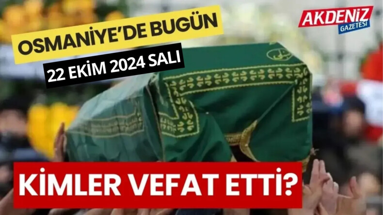 OSMANİYE’DE 22 EKİM 2024 SALI GÜNÜ VEFAT EDENLER – Akdeniz Haber, Akdeniz Haberleri, Akdeniz Gündem