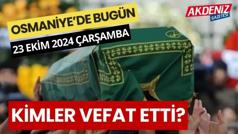 OSMANİYE’DE 23 EKİM 2024 ÇARŞAMBA GÜNÜ VEFAT EDENLER – Akdeniz Haber, Akdeniz Haberleri, Akdeniz Gündem