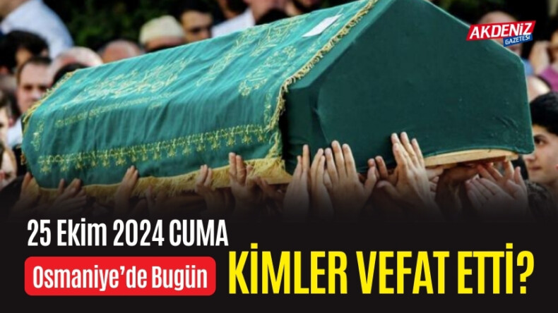 OSMANİYE’DE 25 EKİM 2024 CUMA GÜNÜ VEFAT EDENLER – Akdeniz Haber, Akdeniz Haberleri, Akdeniz Gündem