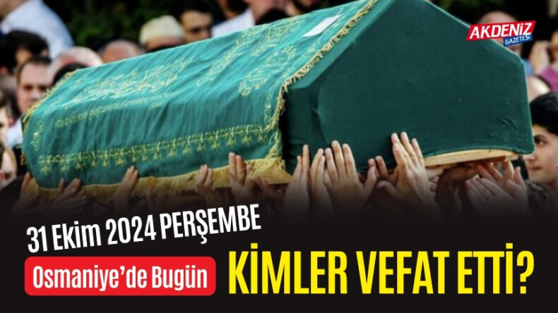 OSMANİYE’DE 31 EKİM 2024 PERŞEMBE GÜNÜ VEFAT EDENLER – Akdeniz Haber, Akdeniz Haberleri, Akdeniz Gündem