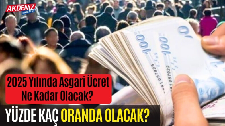 2025 Yılında Asgari Ücret Ne Kadar Olacak? Yüzde Kaç Olacak? – Akdeniz Haber, Akdeniz Haberleri, Akdeniz Gündem