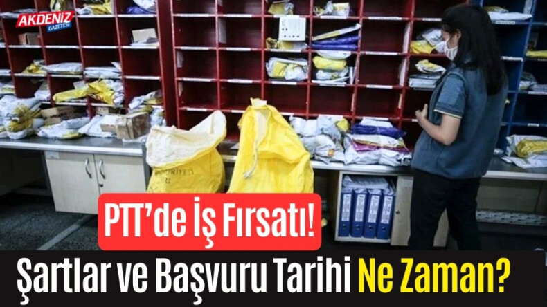 PTT’de İş Fırsatı! Şartlar ve Başvuru Tarihi – Akdeniz Haber, Akdeniz Haberleri, Akdeniz Gündem