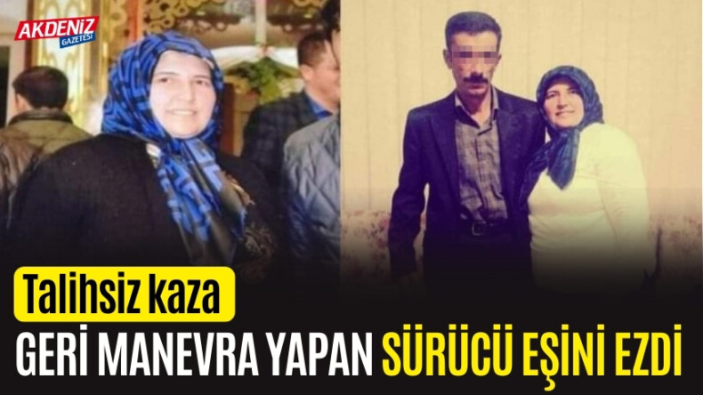 Antalya’da Feci Kaza: Geri Manevra Yapan Sürücü Eşini Ezdi – Akdeniz Haber, Akdeniz Haberleri, Akdeniz Gündem