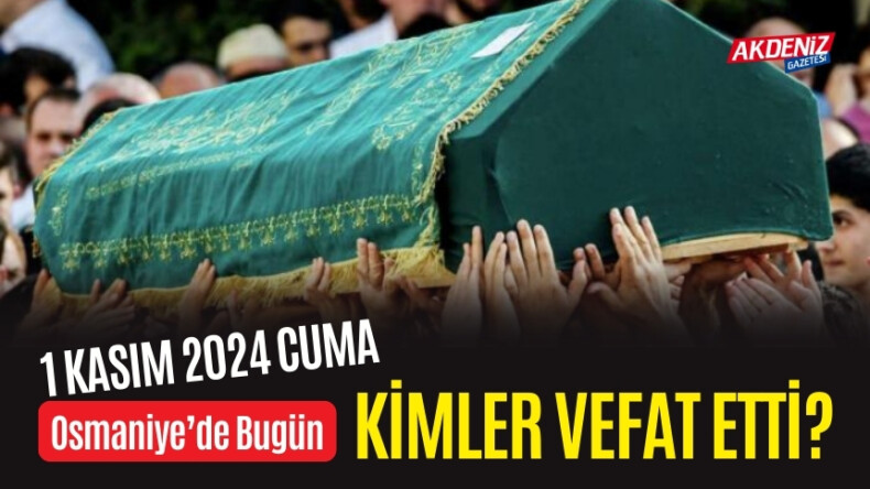 OSMANİYE’DE 1 KASIM 2024 CUMA GÜNÜ VEFAT EDENLER – Akdeniz Haber, Akdeniz Haberleri, Akdeniz Gündem